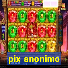 pix anonimo